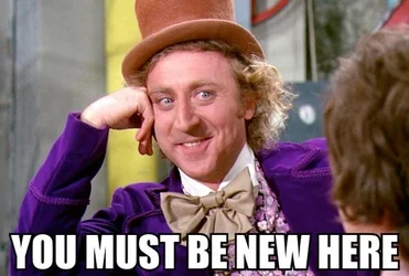 $Willy-wonka-you-must-be-new-here.webp $Willy-wonka-you-must-be-new-here.webp