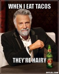 $resized_the-most-interesting-man-in-the-world-meme-generator-when-i-eat-tacos-they-re-hairy-c702.jp